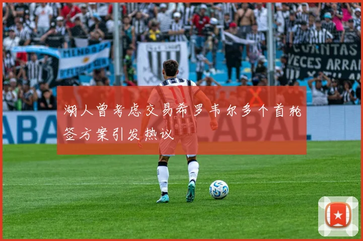 湖人曾考虑交易希罗韦尔多个首轮签方案引发热议