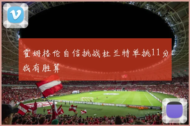霍姆格伦自信挑战杜兰特单挑11分我有胜算